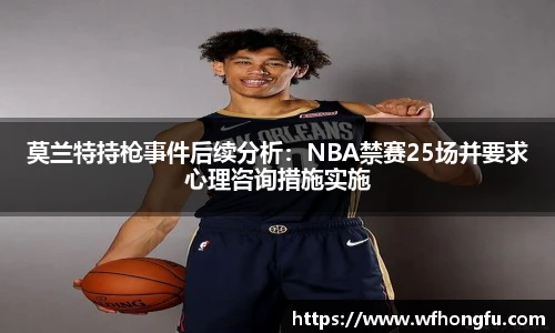 莫兰特持枪事件后续分析：NBA禁赛25场并要求心理咨询措施实施