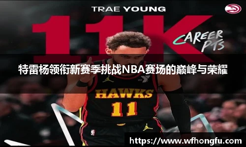 特雷杨领衔新赛季挑战NBA赛场的巅峰与荣耀