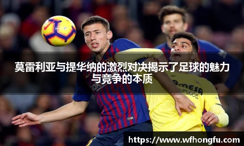 莫雷利亚与提华纳的激烈对决揭示了足球的魅力与竞争的本质